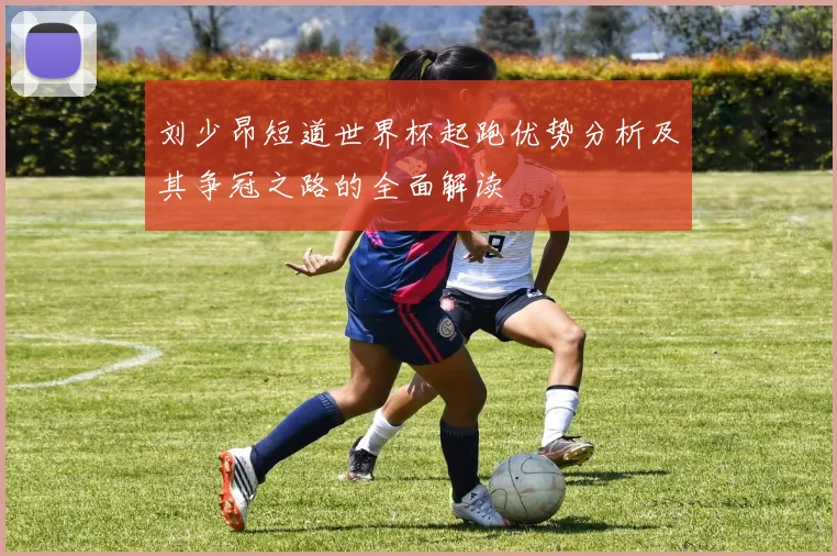 刘少昂短道世界杯起跑优势分析及其争冠之路的全面解读